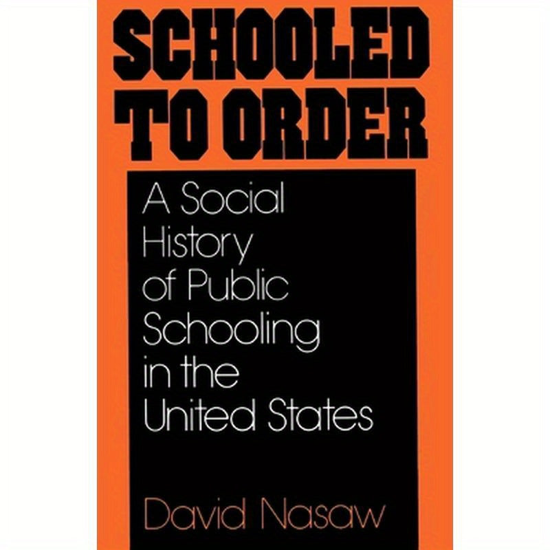 Schooled to Order: A Social History of Public Schooling in the United States