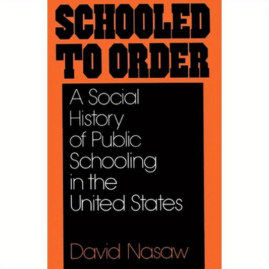 Schooled to Order: A Social History of Public Schooling in the United States