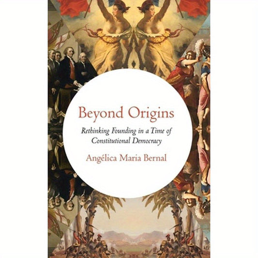 Beyond Origins: Rethinking Founding in a Time of Constitutional Democracy