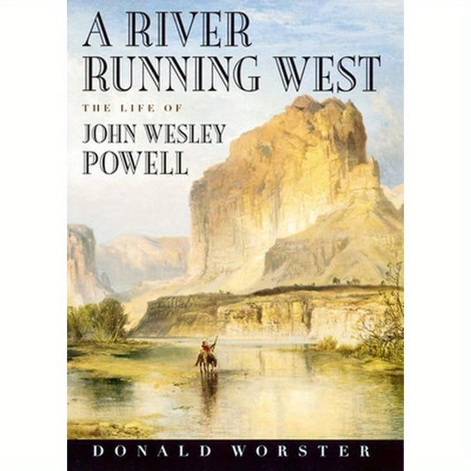 A River Running West: The Life of John Wesley Powell