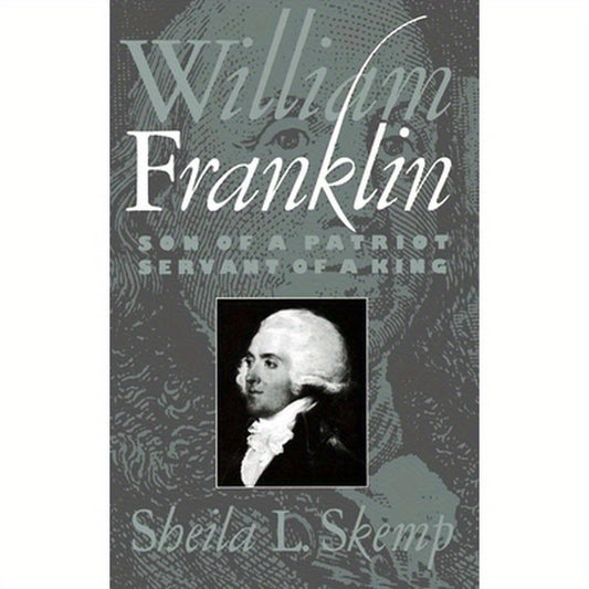 William Franklin: Son of a Patriot, Servant of a King