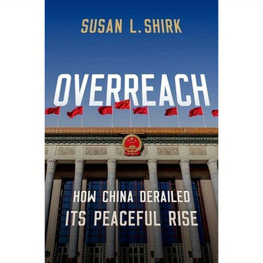 Overreach: How China Derailed Its Peaceful Rise