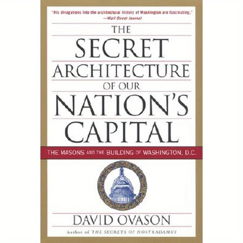 The Secret Architecture of Our Nation's Capital: The Masons and the Building of Washington, D.C.
