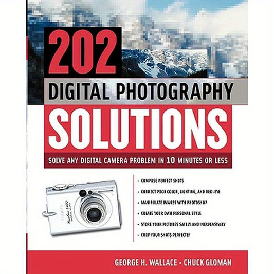 202 Digital Photography Solutions: Solve Any Digital Camera Problem in Ten Minutes or Less