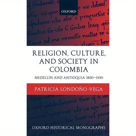 Religion, Society, and Culture in Colombia: Antioquia and Medellin 1850-1930