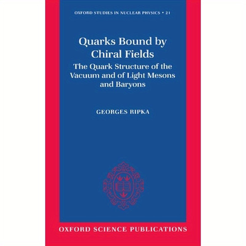 Quarks Bound by Chiral Fields: The Quark Structure of the Vacuum and of Light Mesons and Baryons