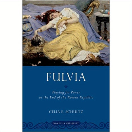 Fulvia: Playing for Power at the End of the Roman Republic