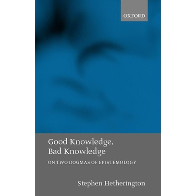Good Knowledge, Bad Knowledge: On Two Dogmas of Epistemology