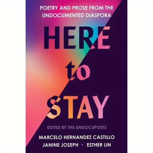 Here to Stay: Poetry and Prose from the Undocumented Diaspora
