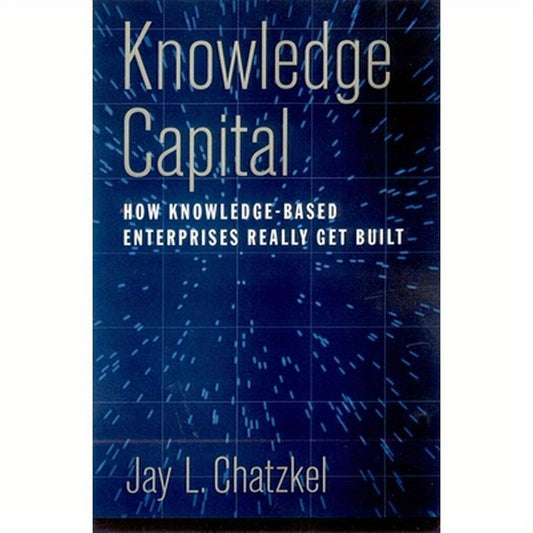 Knowledge Capital: How Knowledge-Based Enterprises Really Get Built