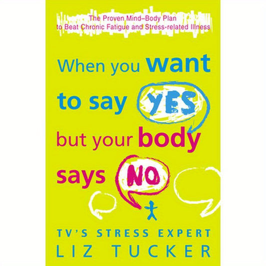 When You Want to Say Yes, But Your Body Says No: The Proven Mind-Body Plan to Beat Chronic Fatigue and Stress-related Illness