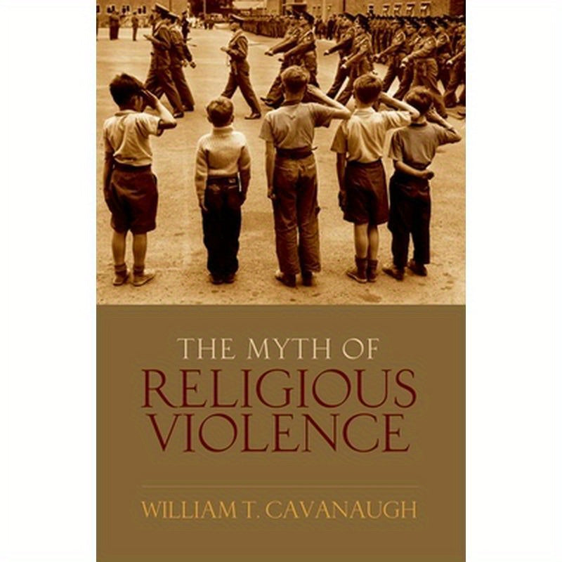 Myth of Religious Violence: Secular Ideology and the Roots of Modern Conflict