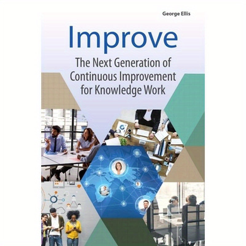 Improve: The Next Generation of Continuous Improvement for Knowledge Work