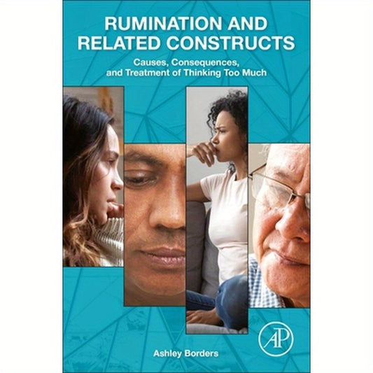 Rumination and Related Constructs: Causes, Consequences, and Treatment of Thinking Too Much