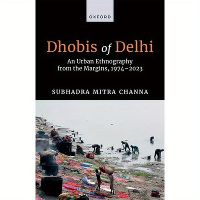 Dhobis of Delhi: An Urban Ethnography from the Margins, 1974-2023