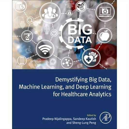 Demystifying Big Data, Machine Learning, and Deep Learning for Healthcare Analytics
