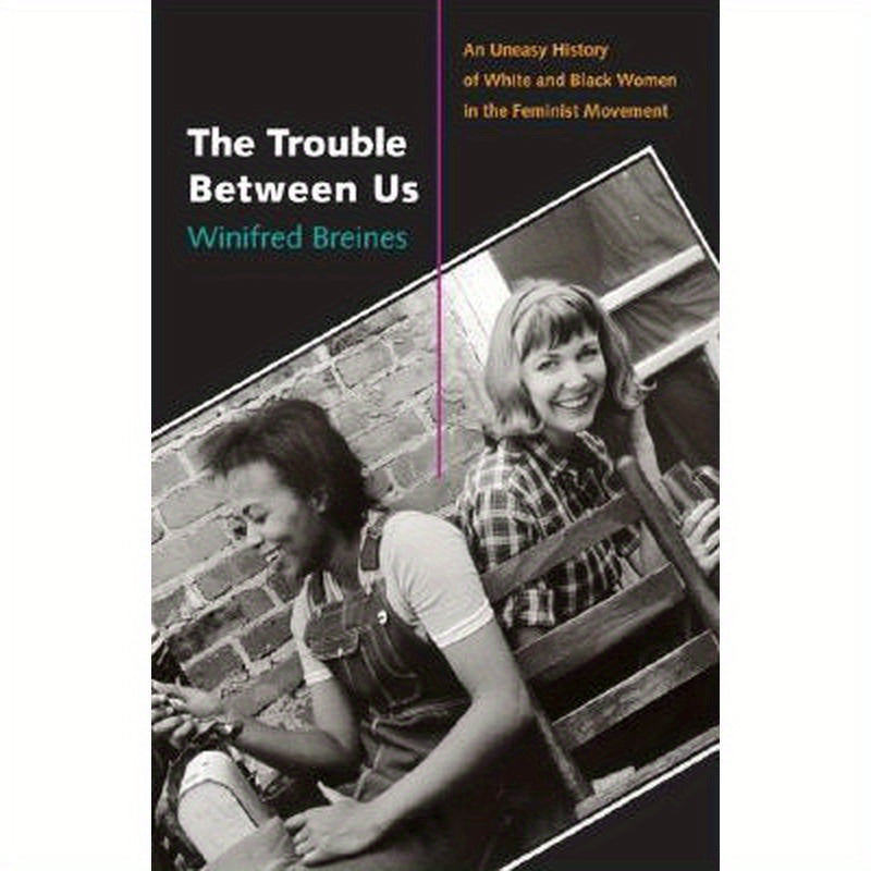 The Trouble Between Us: An Uneasy History of White and Black Women in the Feminist Movement