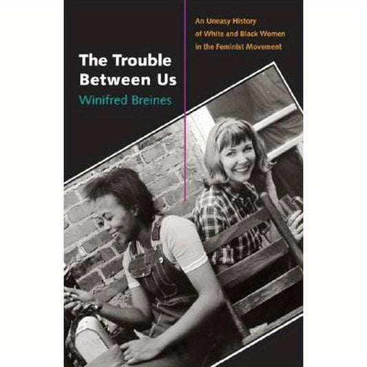 The Trouble Between Us: An Uneasy History of White and Black Women in the Feminist Movement