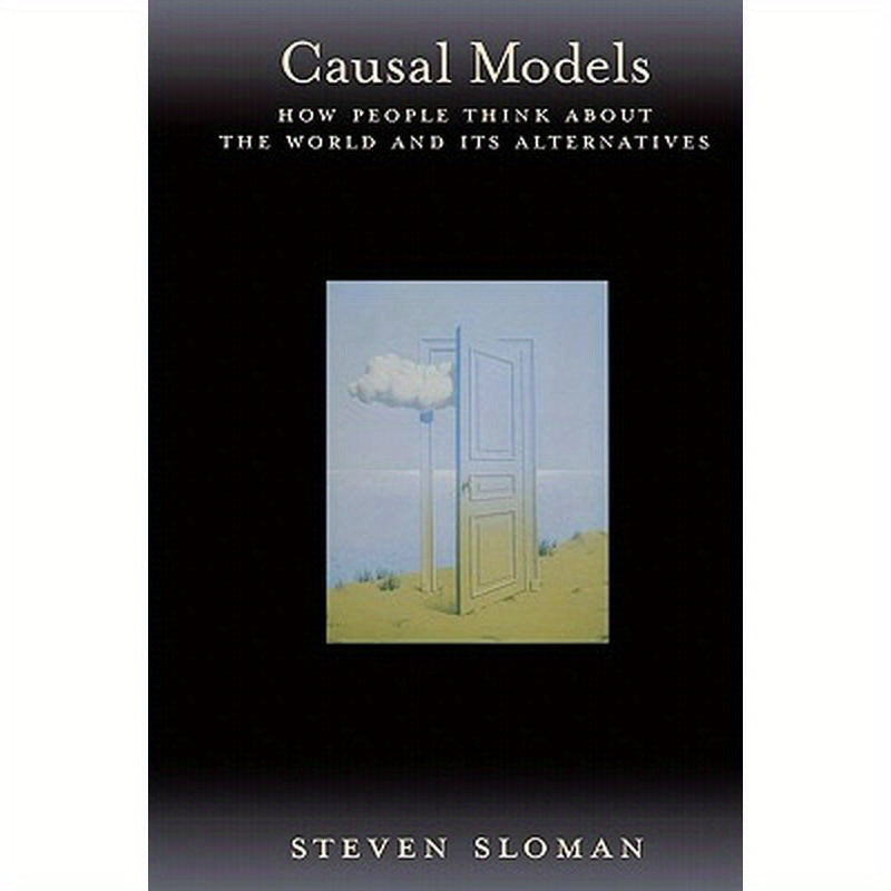Causal Models: How People Think about the World and Its Alternatives