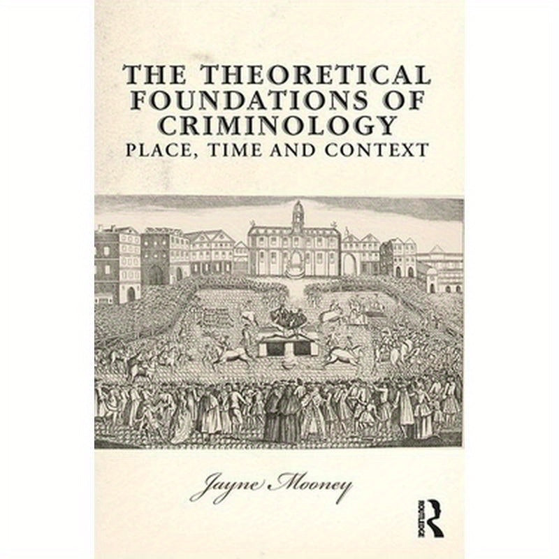 The Theoretical Foundations of Criminology: Place, Time and Context