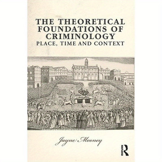 The Theoretical Foundations of Criminology: Place, Time and Context