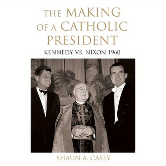 Making of a Catholic President: Kennedy vs. Nixon 1960