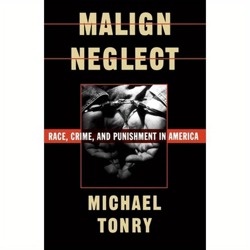 Malign Neglect: Race, Crime, and Punishment in America