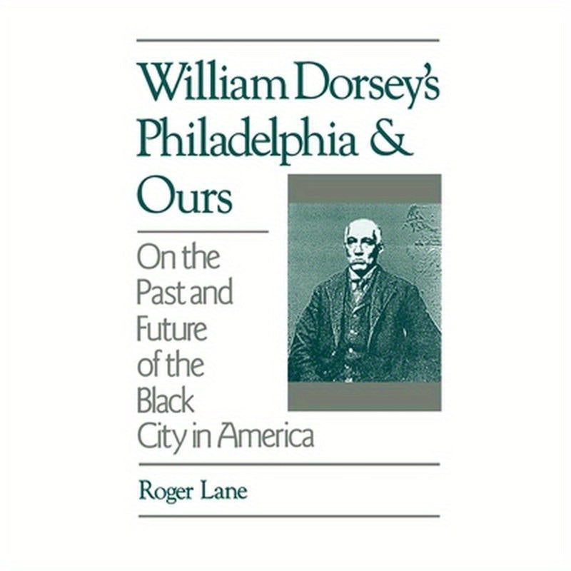 William Dorsey's Philadelphia and Ours: On the Past and Future of the Black City in America
