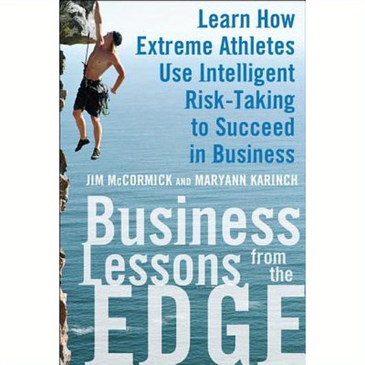 Business Lessons from the Edge: Learn How Extreme Athletes Use Intelligent Risk Taking to Succeed in Business