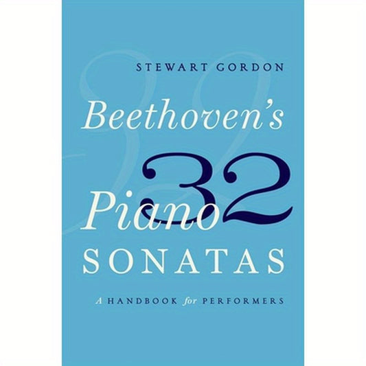 Beethoven's 32 Piano Sonatas: A Handbook for Performers