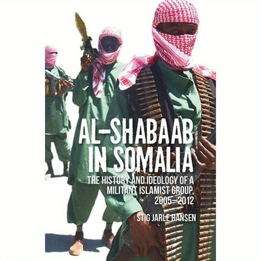 Al-Shabaab in Somalia: The History and Ideology of a Militant Islamist Group