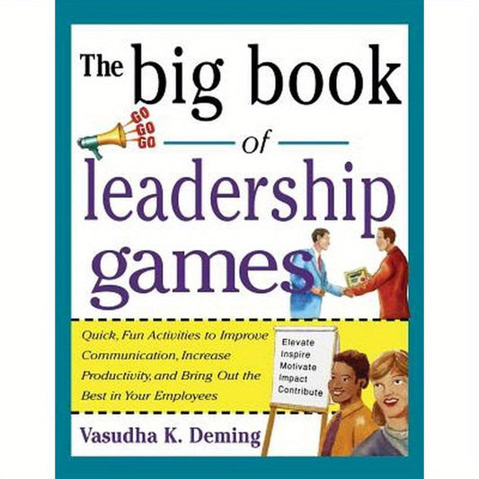 Big Book of Leadership Games: Quick, Fun Activities to Improve Communication, Increase Productivity, and Bring Out the Best in Employees