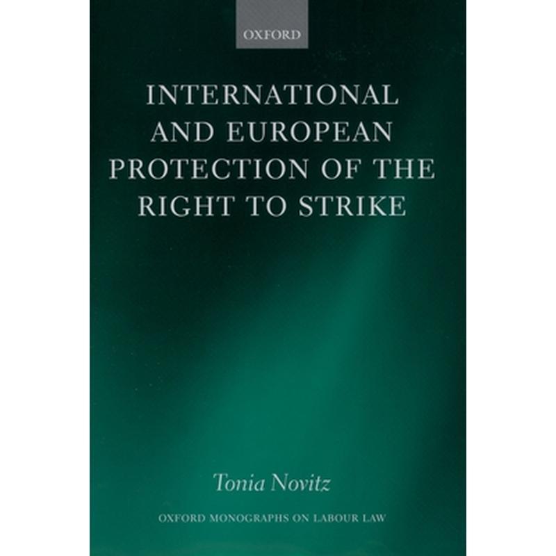 International and European Protection of the Right to Strike: A Comparative Study of Standards Set by the International Labour Organization, the Counc