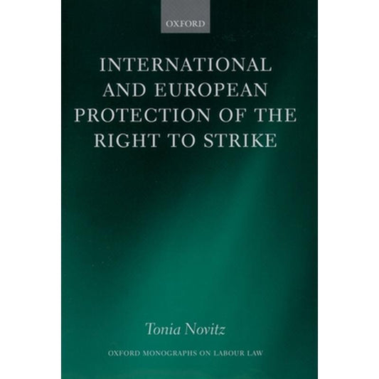 International and European Protection of the Right to Strike: A Comparative Study of Standards Set by the International Labour Organization, the Counc
