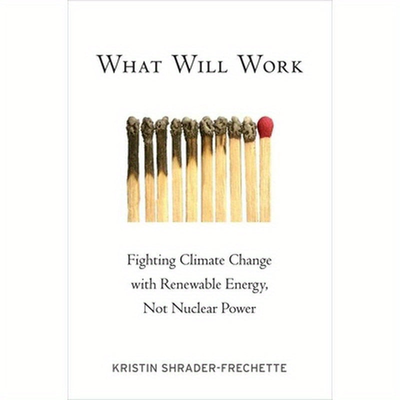 What Will Work: Fighting Climate Change with Renewable Energy, Not Nuclear Power