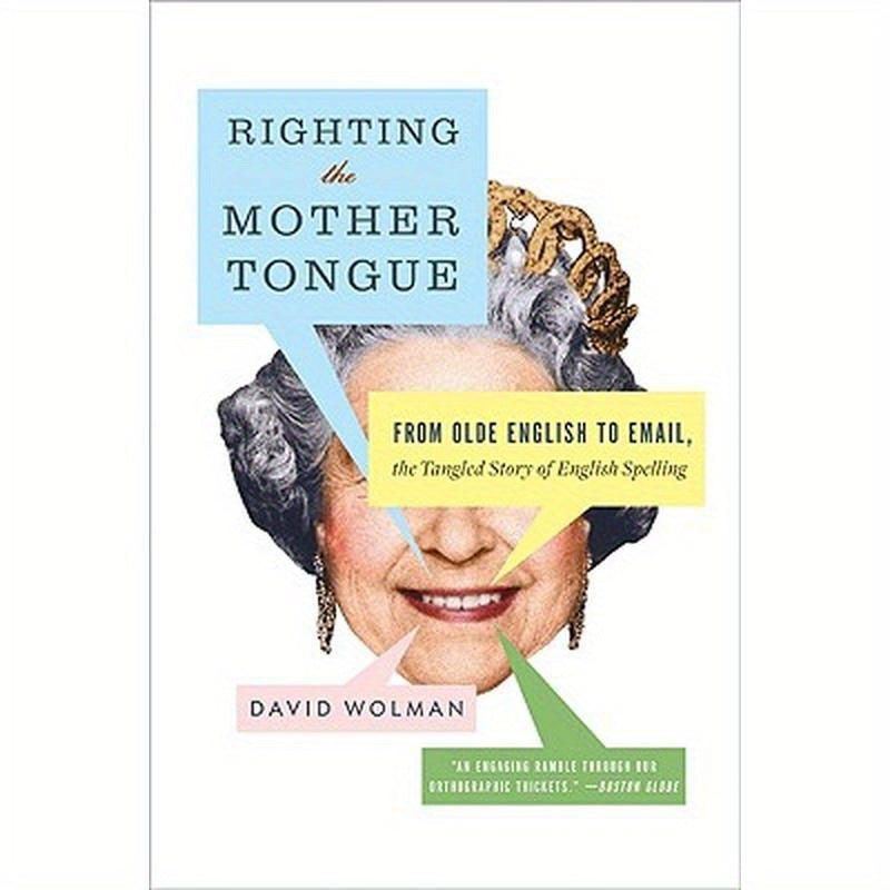 Righting the Mother Tongue: From Olde English to Email, the Tangled Story of English Spelling
