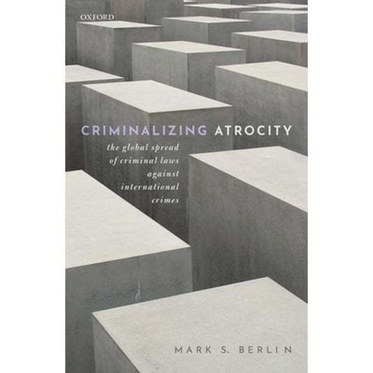 Criminalizing Atrocity: The Global Spread of Criminal Laws Against International Crimes