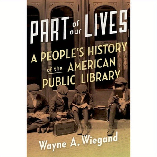 Part of Our Lives: A People's History of the American Public Library