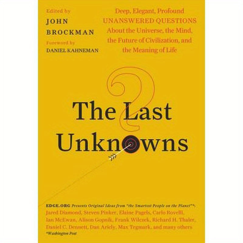 The Last Unknowns: Deep, Elegant, Profound Unanswered Questions about the Universe, the Mind, the Future of Civilization, and the Meaning of Life