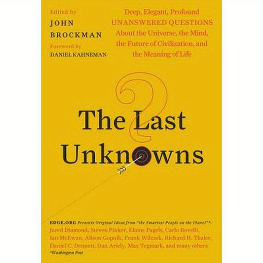 The Last Unknowns: Deep, Elegant, Profound Unanswered Questions about the Universe, the Mind, the Future of Civilization, and the Meaning of Life