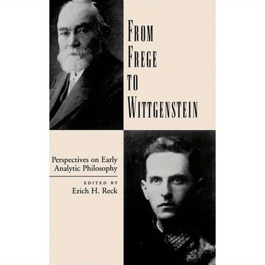 From Frege to Wittgenstein: Perspectives on Early Analytic Philosophy