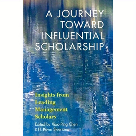 A Journey Toward Influential Scholarship: Insights from Leading Management Scholars
