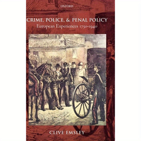 Crime, Police, and Penal Policy: European Experiences 1750-1940