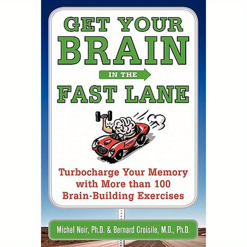 Get Your Brain in the Fast Lane: Turbocharge Your Memory with More Than 100 Brain-Building Exercises