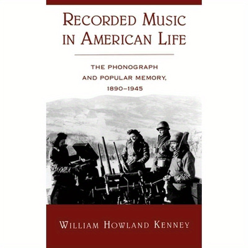 Recorded Music in American Life: The Phonograph and Popular Memory, 1890-1945