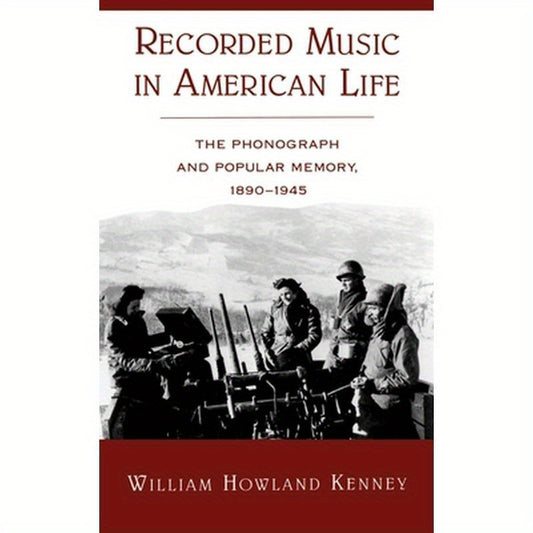Recorded Music in American Life: The Phonograph and Popular Memory, 1890-1945
