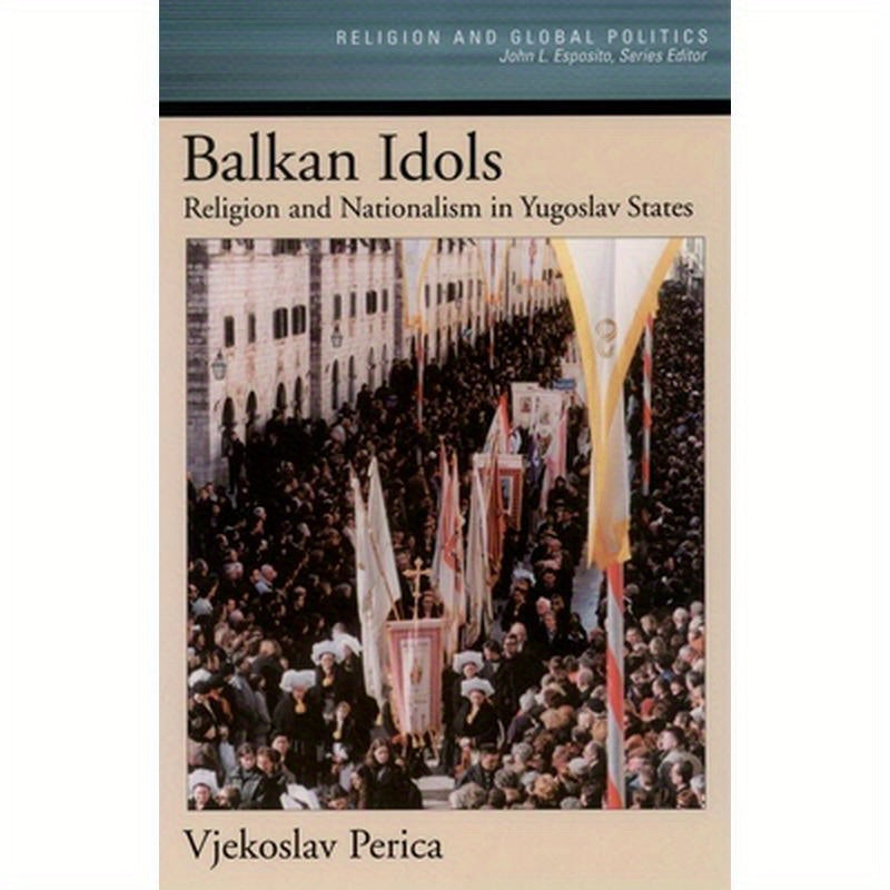 Balkan Idols: Religion and Nationalism in Yugoslav States