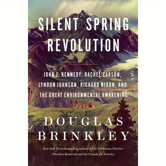Silent Spring Revolution: John F. Kennedy, Rachel Carson, Lyndon Johnson, Richard Nixon, and the Great Environmental Awakening