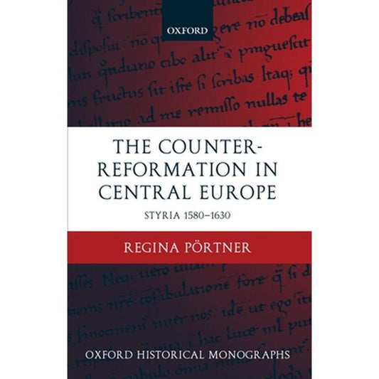 The Counter-Reformation in Central Europe: Styria 1580-1630