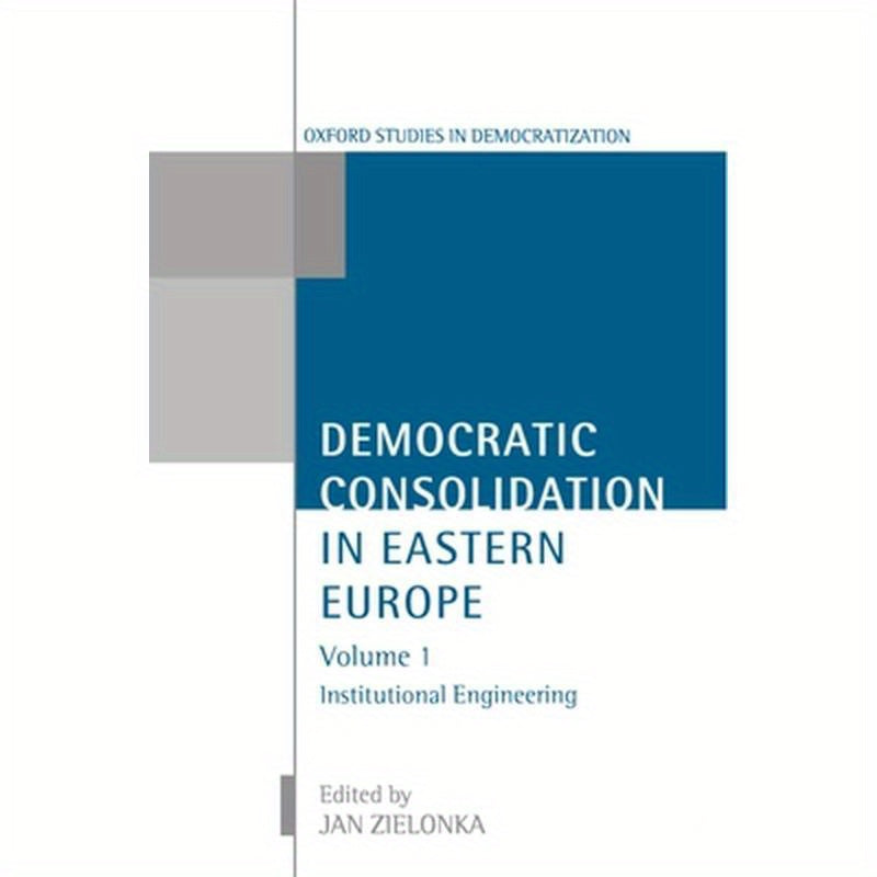 Democratic Consolidation in Eastern Europe: Volume 1: Institutional Engineering
